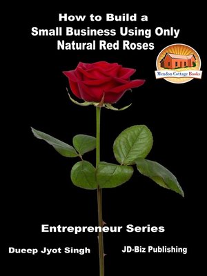 cover image of How to Build a Small Business Using Only Natural Red Roses